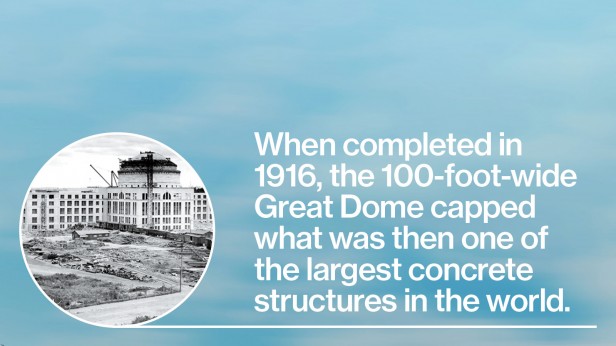 When completed in 1916, the 100-foot-wide Great Dome capped what was then one of the largest concrete structures in the world.
