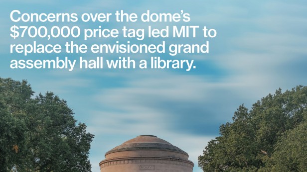 Concerns over the dome’s $700,000 price tag led MIT to replace the envisioned grand assembly hall with a library.